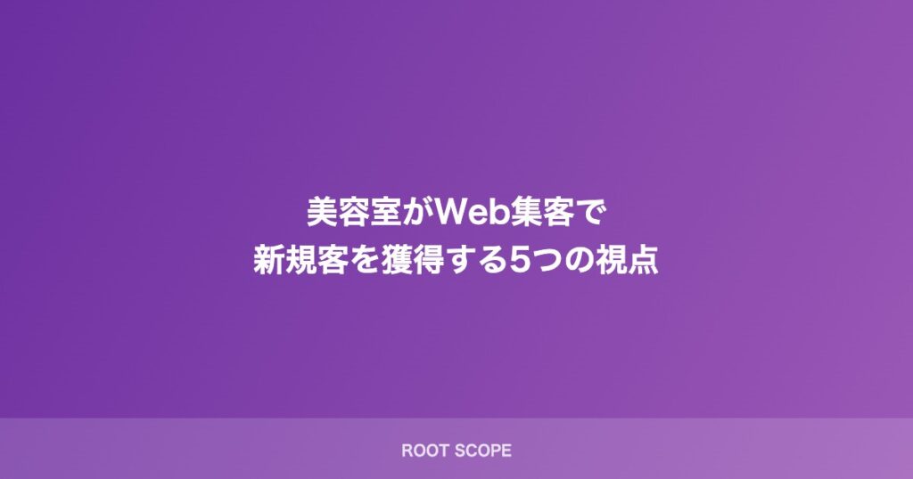 美容室がWeb集客で 新規客を獲得する5つの視点