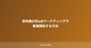 卸売業がBtoBマーケティングで 新規開拓する方法