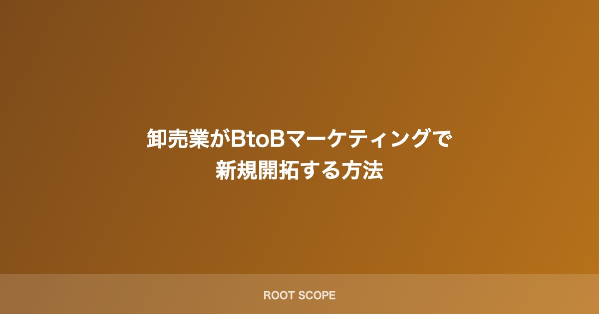 卸売業がBtoBマーケティングで 新規開拓する方法