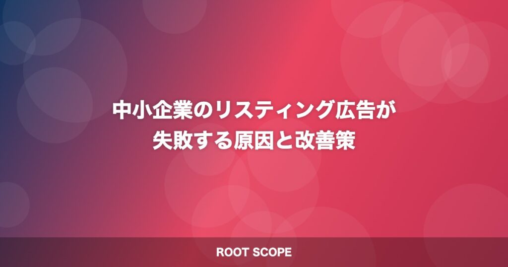 中小企業のリスティング広告が 失敗する原因と改善策